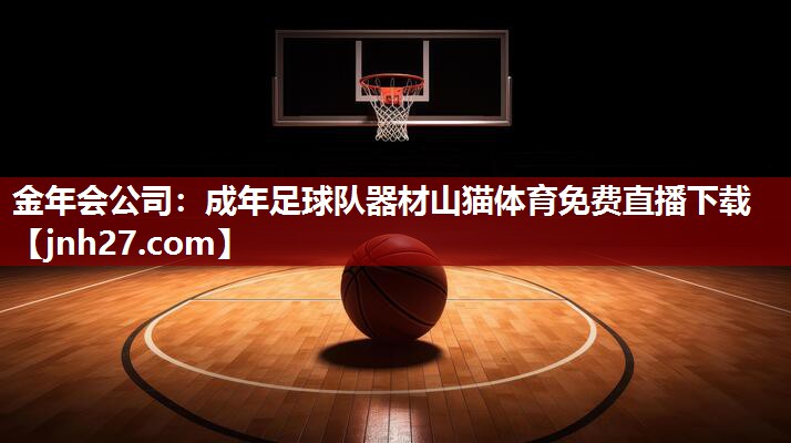 金年会公司：成年足球队器材山猫体育免费直播下载