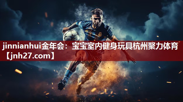 jinnianhui金年会：宝宝室内健身玩具杭州聚力体育