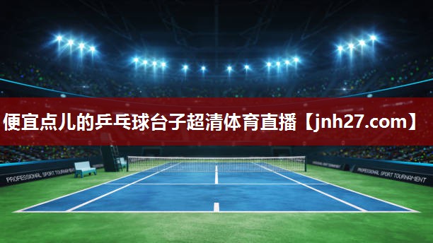 便宜点儿的乒乓球台子超清体育直播