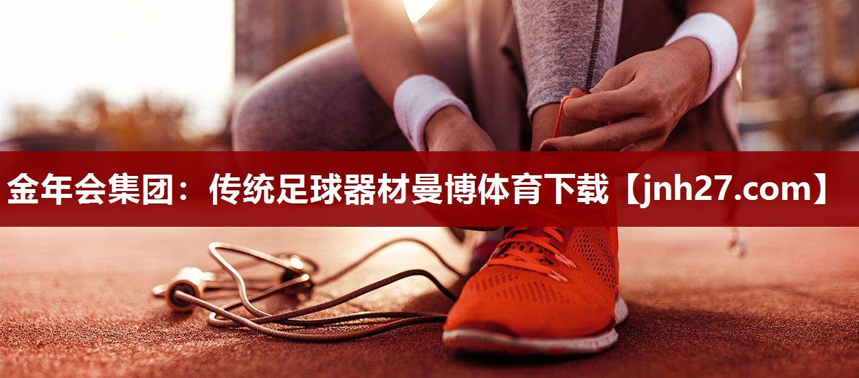 金年会集团：传统足球器材曼博体育下载