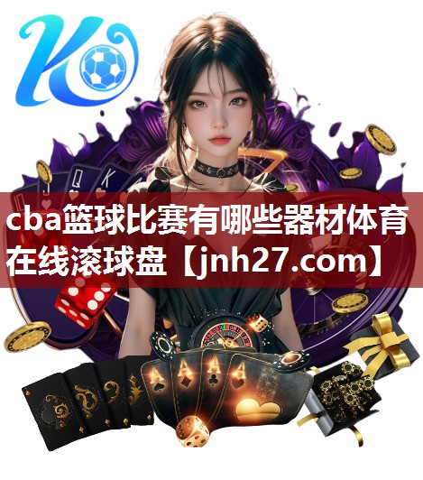 cba篮球比赛有哪些器材体育在线滚球盘