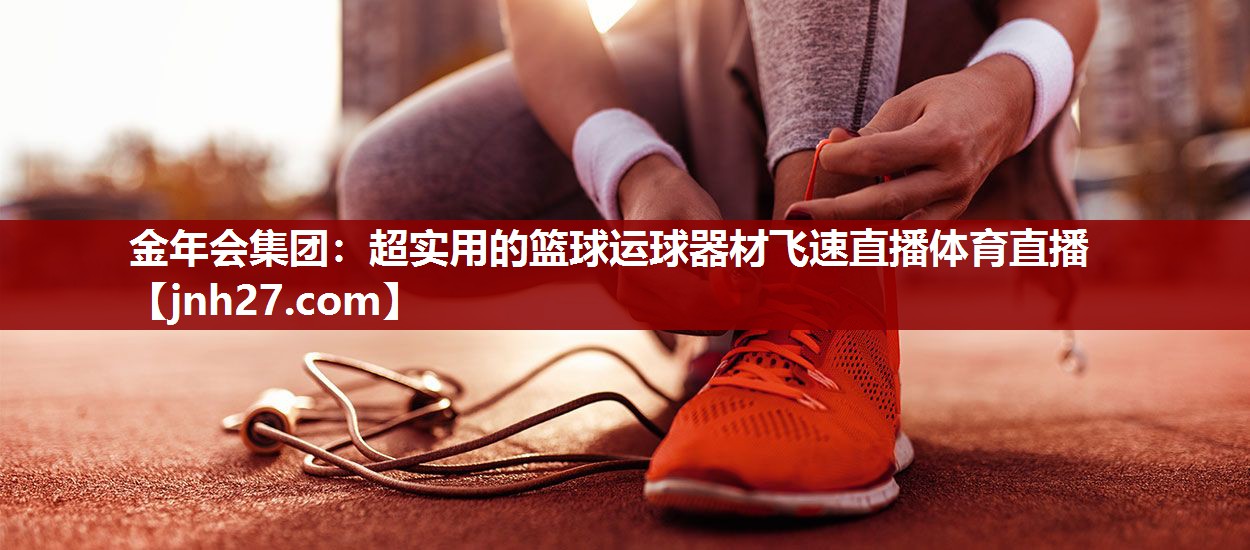 金年会集团：超实用的篮球运球器材飞速直播体育直播