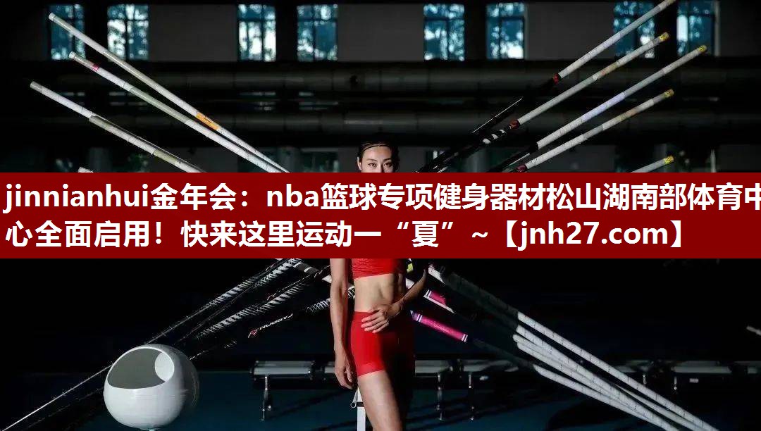 jinnianhui金年会：nba篮球专项健身器材松山湖南部体育中心全面启用！快来这里运动一“夏”~