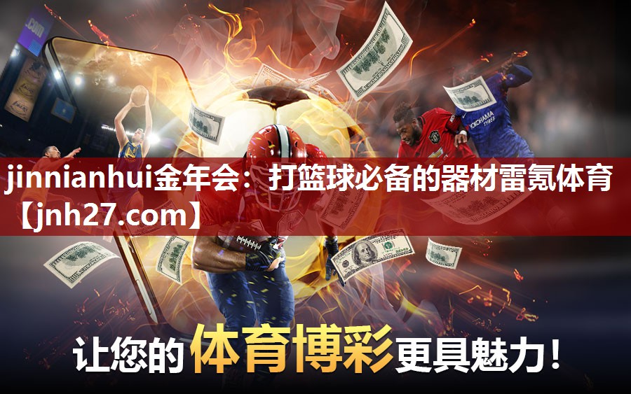 jinnianhui金年会：打篮球必备的器材雷氪体育