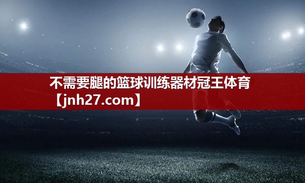 不需要腿的篮球训练器材冠王体育
