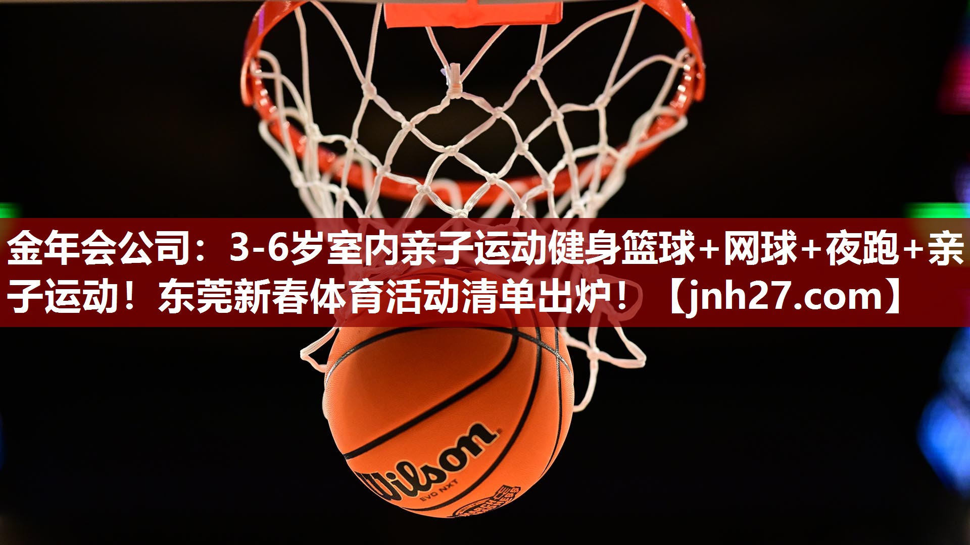 金年会公司：3-6岁室内亲子运动健身篮球+网球+夜跑+亲子运动！东莞新春体育活动清单出炉！