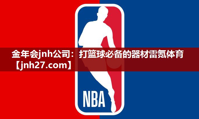 金年会jnh公司：打篮球必备的器材雷氪体育