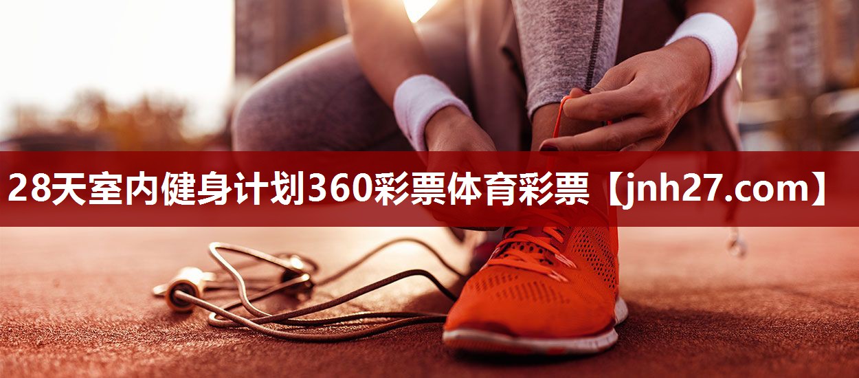 28天室内健身计划360彩票体育彩票