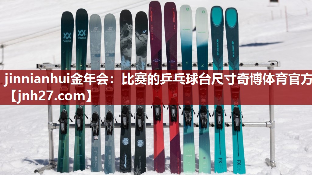 jinnianhui金年会：比赛的乒乓球台尺寸奇博体育官方