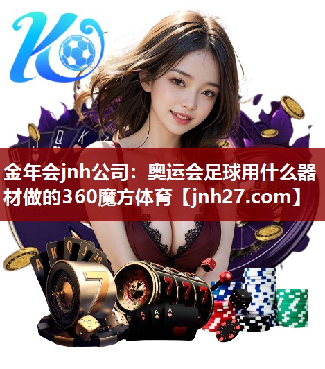 金年会jnh公司：奥运会足球用什么器材做的360魔方体育