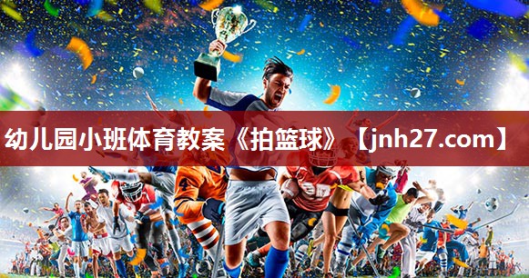 幼儿园小班体育教案《拍篮球》
