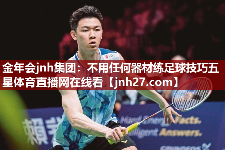 金年会jnh集团：不用任何器材练足球技巧五星体育直播网在线看