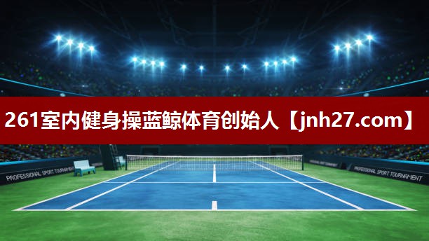 261室内健身操蓝鲸体育创始人