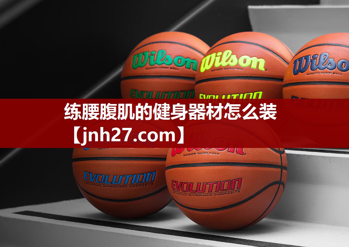 练腰腹肌的健身器材怎么装 练腰腹肌的健身器材怎么装