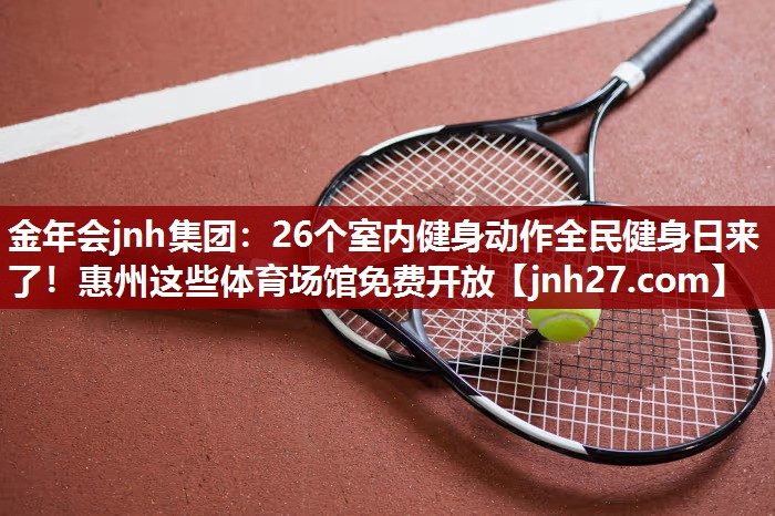 金年会jnh集团：26个室内健身动作全民健身日来了！惠州这些体育场馆免费开放