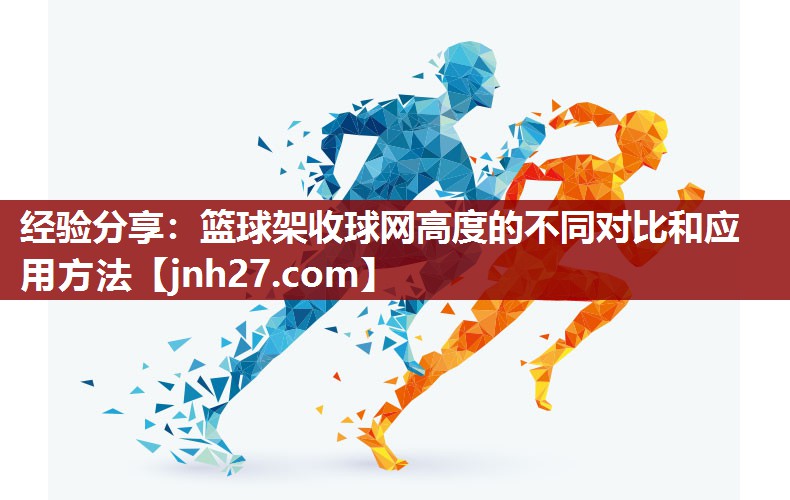 经验分享：篮球架收球网高度的不同对比和应用方法